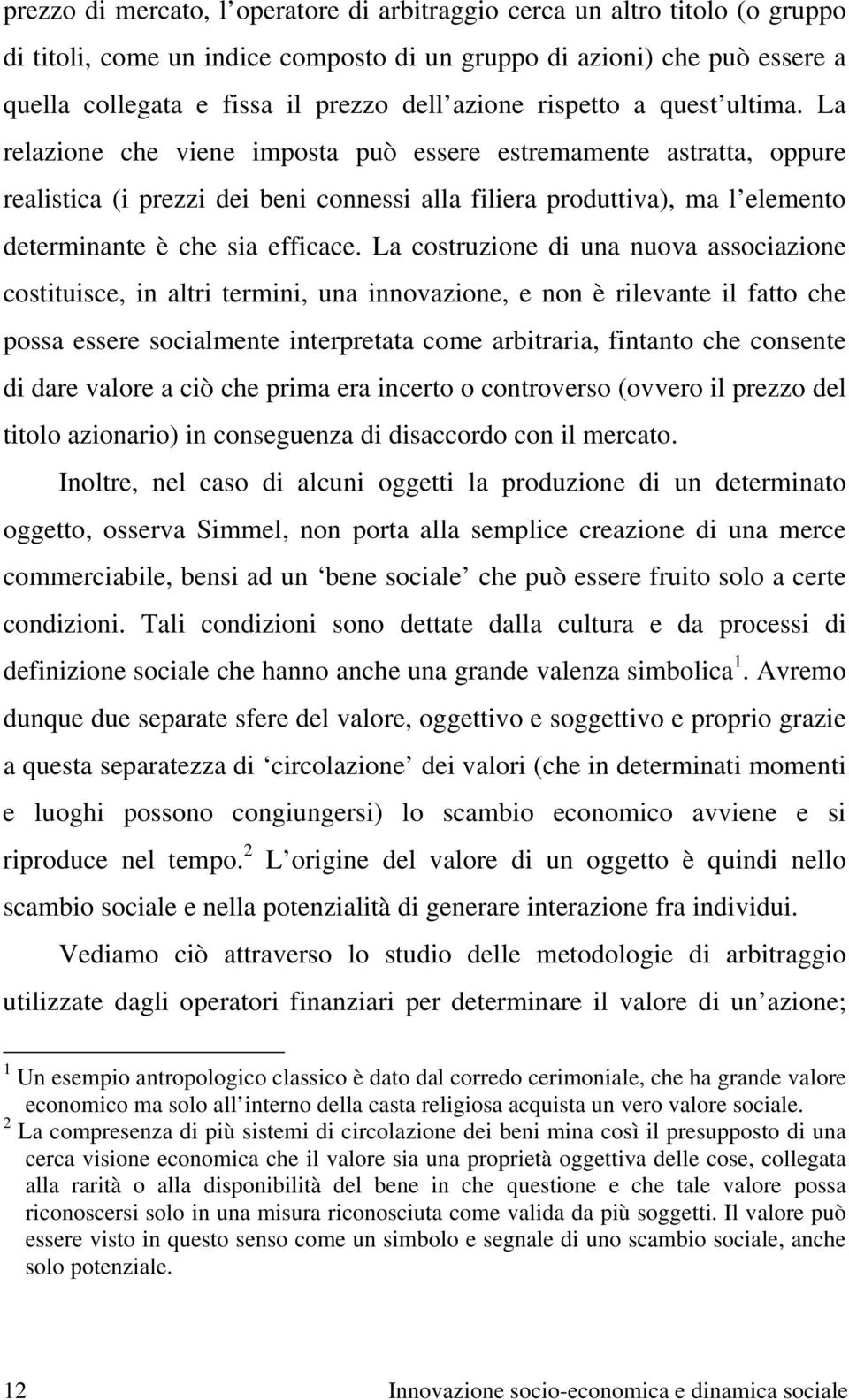 La relazione che viene imposta può essere estremamente astratta, oppure realistica (i prezzi dei beni connessi alla filiera produttiva), ma l elemento determinante è che sia efficace.