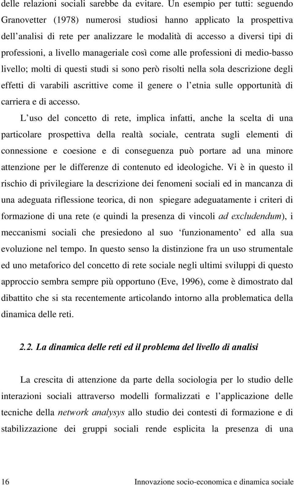 manageriale così come alle professioni di medio-basso livello; molti di questi studi si sono però risolti nella sola descrizione degli effetti di varabili ascrittive come il genere o l etnia sulle