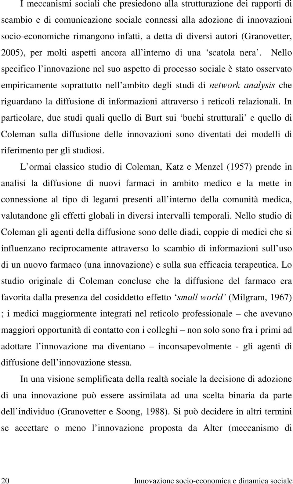 Nello specifico l innovazione nel suo aspetto di processo sociale è stato osservato empiricamente soprattutto nell ambito degli studi di network analysis che riguardano la diffusione di informazioni