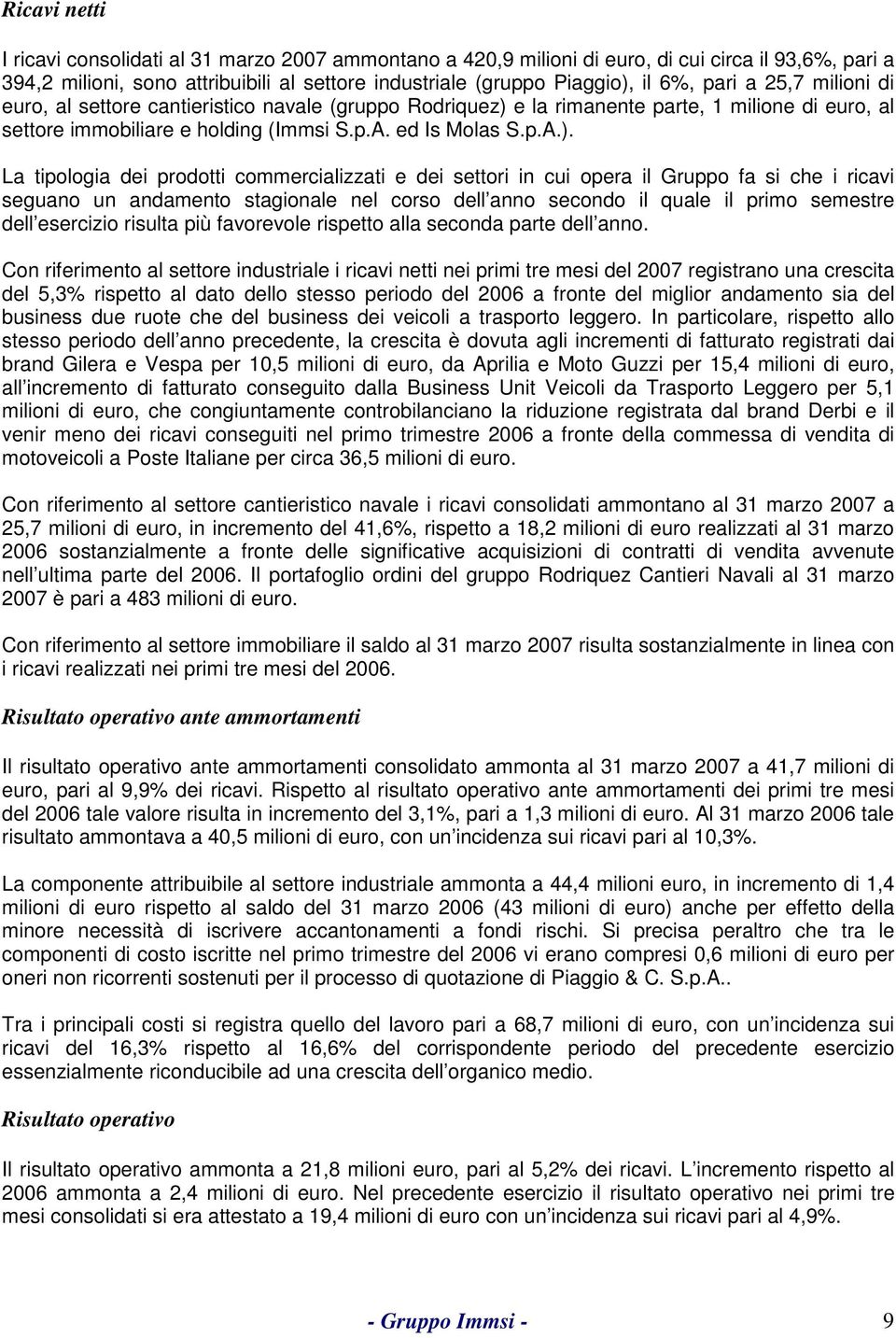 e la rimanente parte, 1 milione di euro, al settore immobiliare e holding (Immsi S.p.A. ed Is Molas S.p.A.).