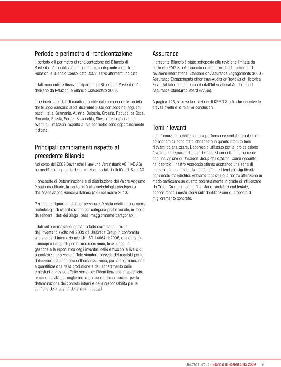 Il perimetro dei dati di carattere ambientale comprende le società del Gruppo Bancario al 31 dicembre 2009 con sede nei seguenti paesi: Italia, Germania, Austria, Bulgaria, Croazia, Repubblica Ceca,