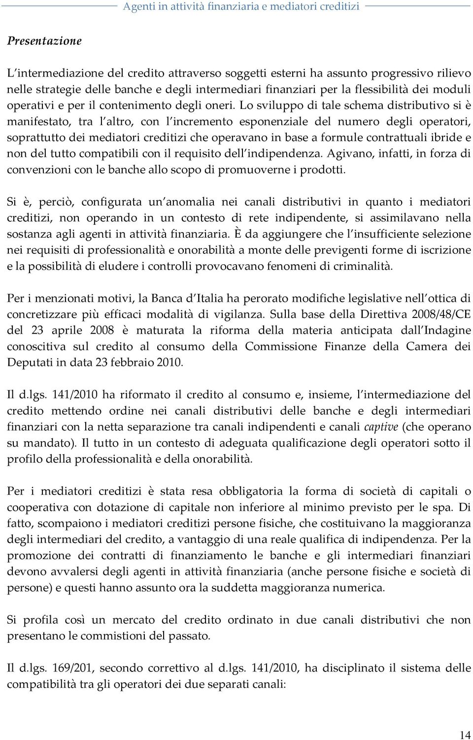 losviluppoditaleschemadistributivosiè manifestato, tra l altro, con l incremento esponenziale del numero degli operatori, soprattuttodeimediatoricreditizicheoperavanoinbaseaformulecontrattualiibridee