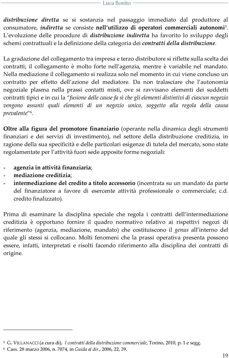 Lagradazionedelcollegamentotraimpresaeterzodistributoresiriflettesullasceltadei contratti; il collegamento è molto forte nell agenzia, mentre è variabile nel mandato.