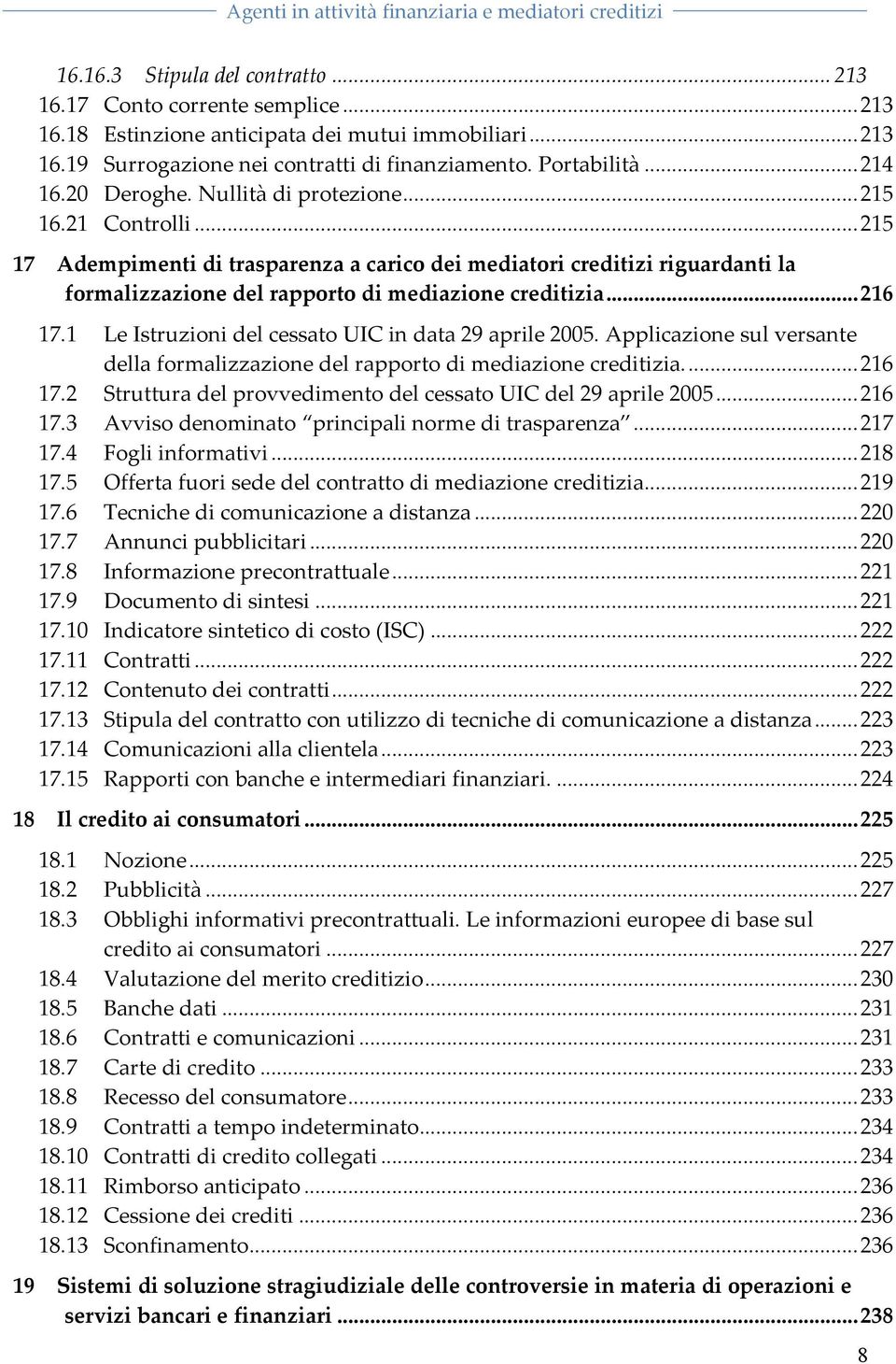 ..216 17.1 LeIstruzionidelcessatoUICindata29aprile2005.Applicazionesulversante dellaformalizzazionedelrapportodimediazionecreditizia...216 17.2 StrutturadelprovvedimentodelcessatoUICdel29aprile2005.