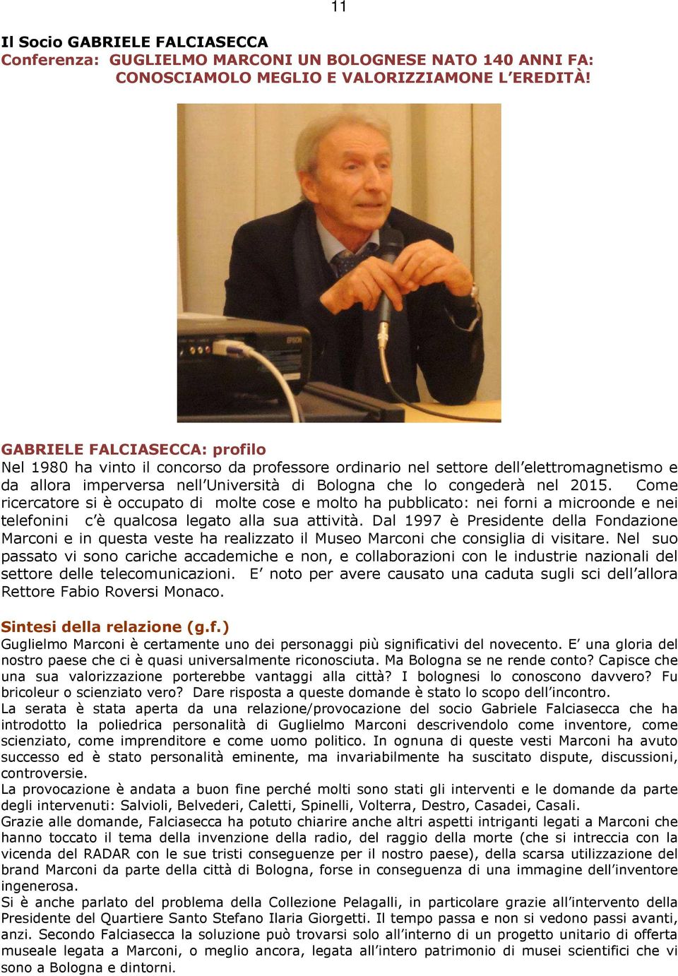 Come ricercatore si è occupato di molte cose e molto ha pubblicato: nei forni a microonde e nei telefonini c è qualcosa legato alla sua attività.