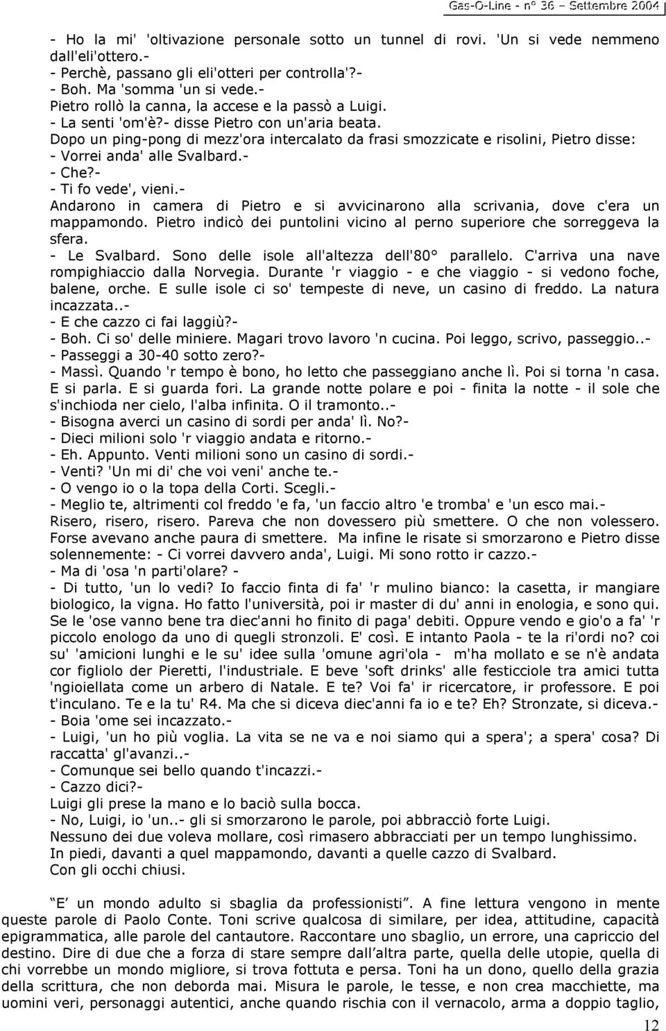 Dopo un ping-pong di mezz'ora intercalato da frasi smozzicate e risolini, Pietro disse: - Vorrei anda' alle Svalbard.- - Che?- - Ti fo vede', vieni.