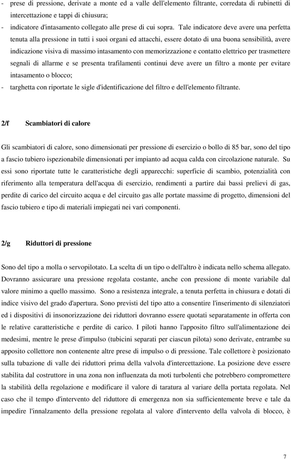 memorizzazione e contatto elettrico per trasmettere segnali di allarme e se presenta trafilamenti continui deve avere un filtro a monte per evitare intasamento o blocco; - targhetta con riportate le