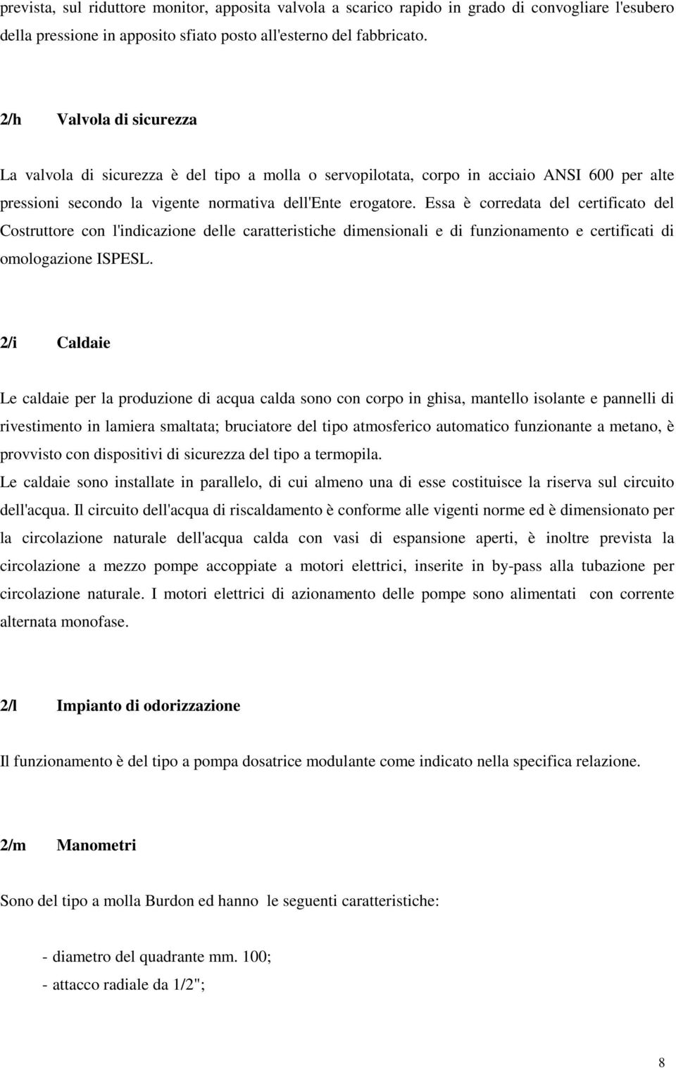 Essa è corredata del certificato del Costruttore con l'indicazione delle caratteristiche dimensionali e di funzionamento e certificati di omologazione ISPESL.