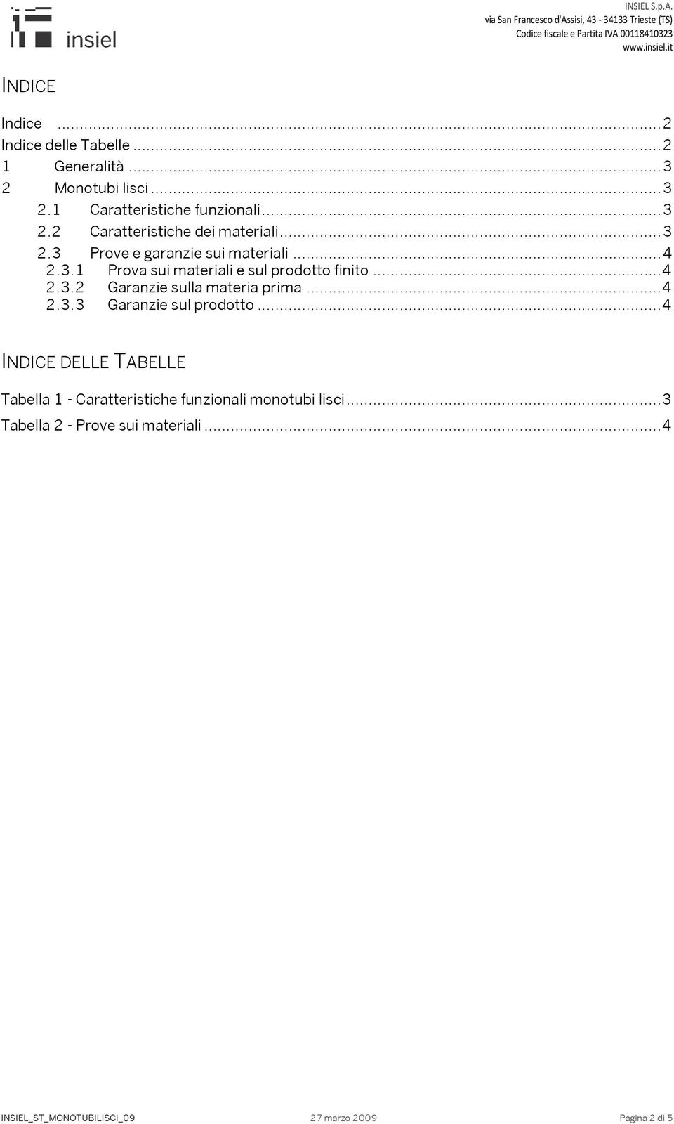 .. 4 2.3.3 Garanzie sul prodotto... 4 INDICE DELLE TABELLE Tabella 1 - Caratteristiche funzionali monotubi lisci.