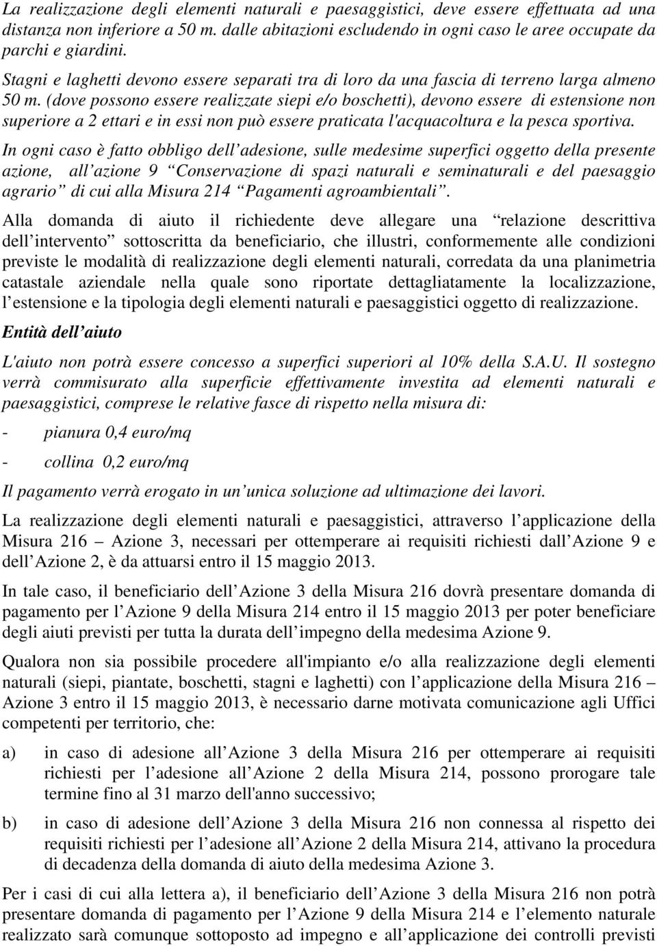 (dove possono essere realizzate siepi e/o boschetti), devono essere di estensione non superiore a 2 ettari e in essi non può essere praticata l'acquacoltura e la pesca sportiva.