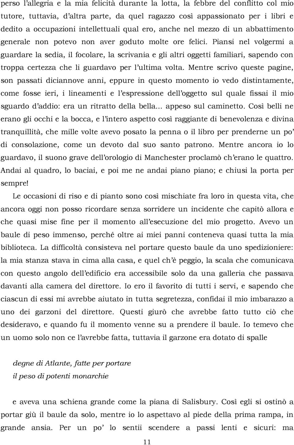 Piansi nel volgermi a guardare la sedia, il focolare, la scrivania e gli altri oggetti familiari, sapendo con troppa certezza che li guardavo per l ultima volta.