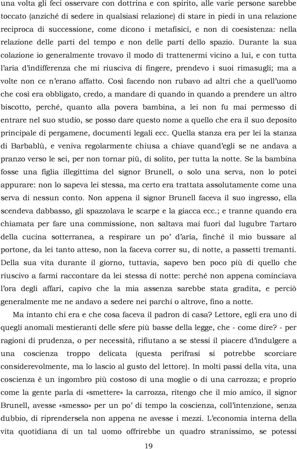 Durante la sua colazione io generalmente trovavo il modo di trattenermi vicino a lui, e con tutta l aria d indifferenza che mi riusciva di fingere, prendevo i suoi rimasugli; ma a volte non ce n