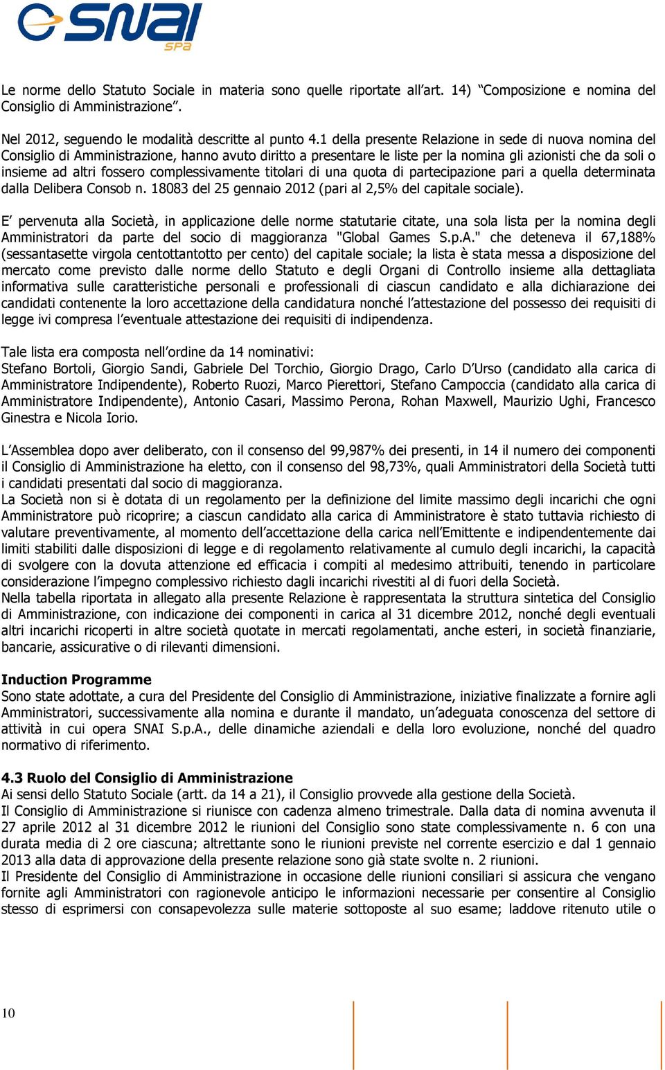 complessivamente titolari di una quota di partecipazione pari a quella determinata dalla Delibera Consob n. 18083 del 25 gennaio 2012 (pari al 2,5% del capitale sociale).