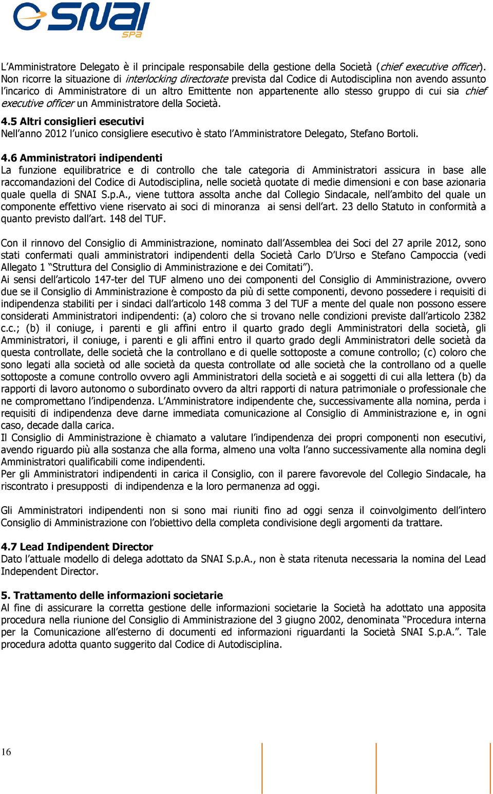 di cui sia chief executive officer un Amministratore della Società. 4.