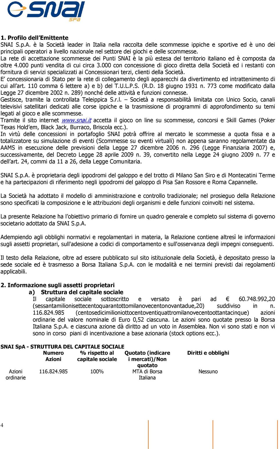 La rete di accettazione scommesse dei Punti SNAI è la più estesa del territorio italiano ed è composta da oltre 4.000 punti vendita di cui circa 3.