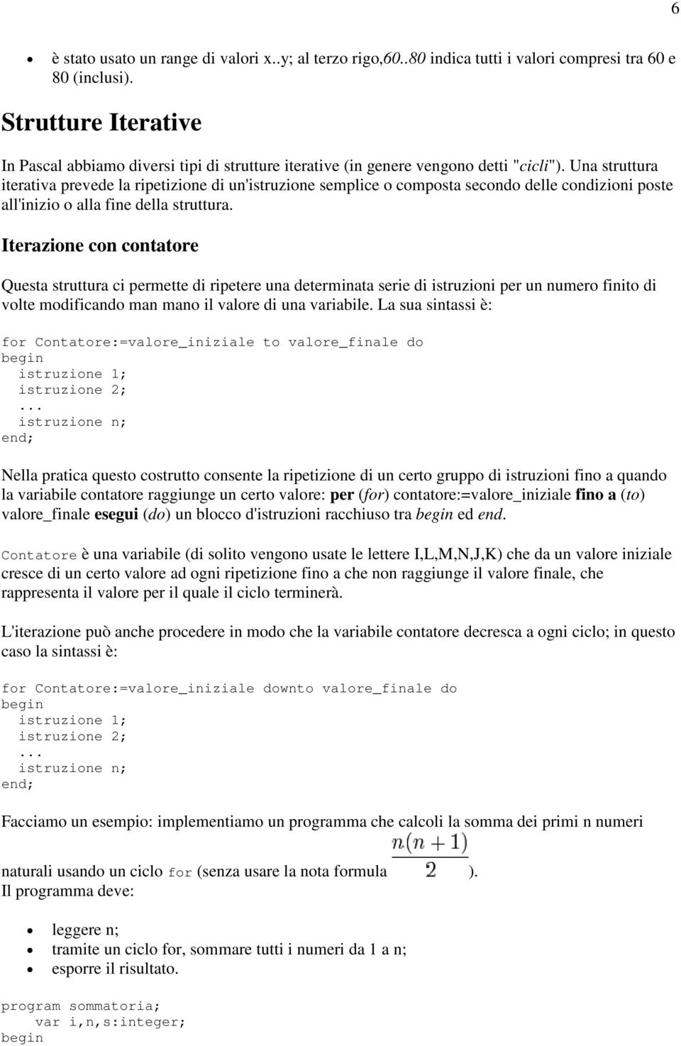 Una struttura iterativa prevede la ripetizione di un'istruzione semplice o composta secondo delle condizioni poste all'inizio o alla fine della struttura.