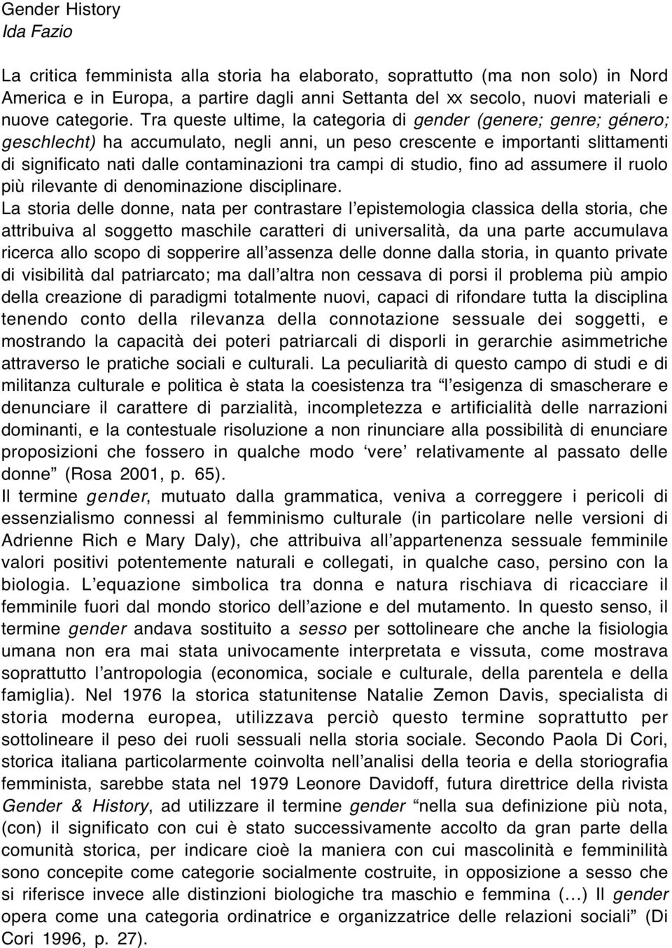 Tra queste ultime, la categoria di gender (genere; genre; género; geschlecht) ha accumulato, negli anni, un peso crescente e importanti slittamenti di significato nati dalle contaminazioni tra campi