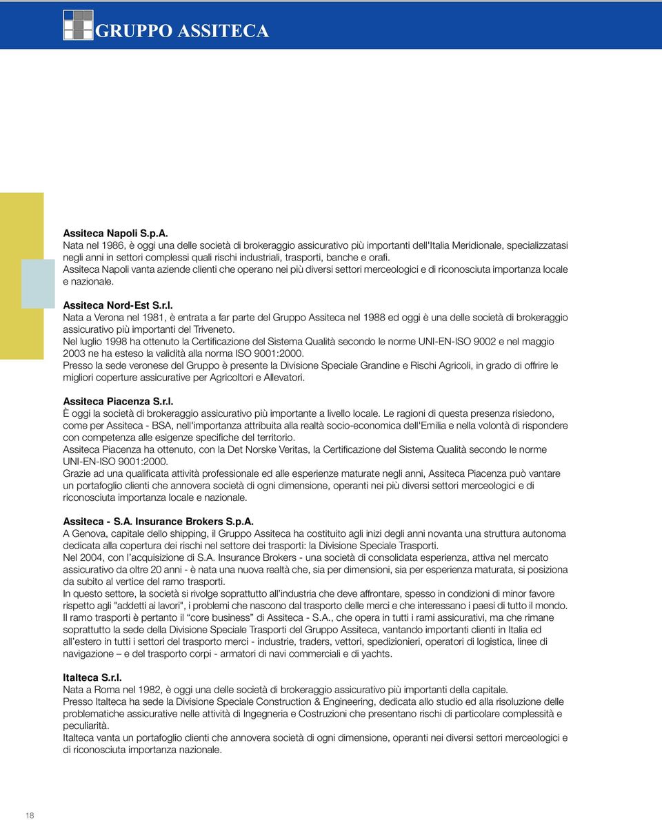 Nel luglio 1998 ha ottenuto la Certificazione del Sistema Qualità secondo le norme UNI-EN-ISO 9002 e nel maggio 2003 ne ha esteso la validità alla norma ISO 9001:2000.