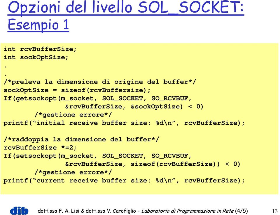 &sockoptsize) < 0) /*gestione errore*/ printf( initial receive buffer size: %d\n, rcvbuffersize); /*raddoppia la dimensione del buffer*/ rcvbuffersize *=2;