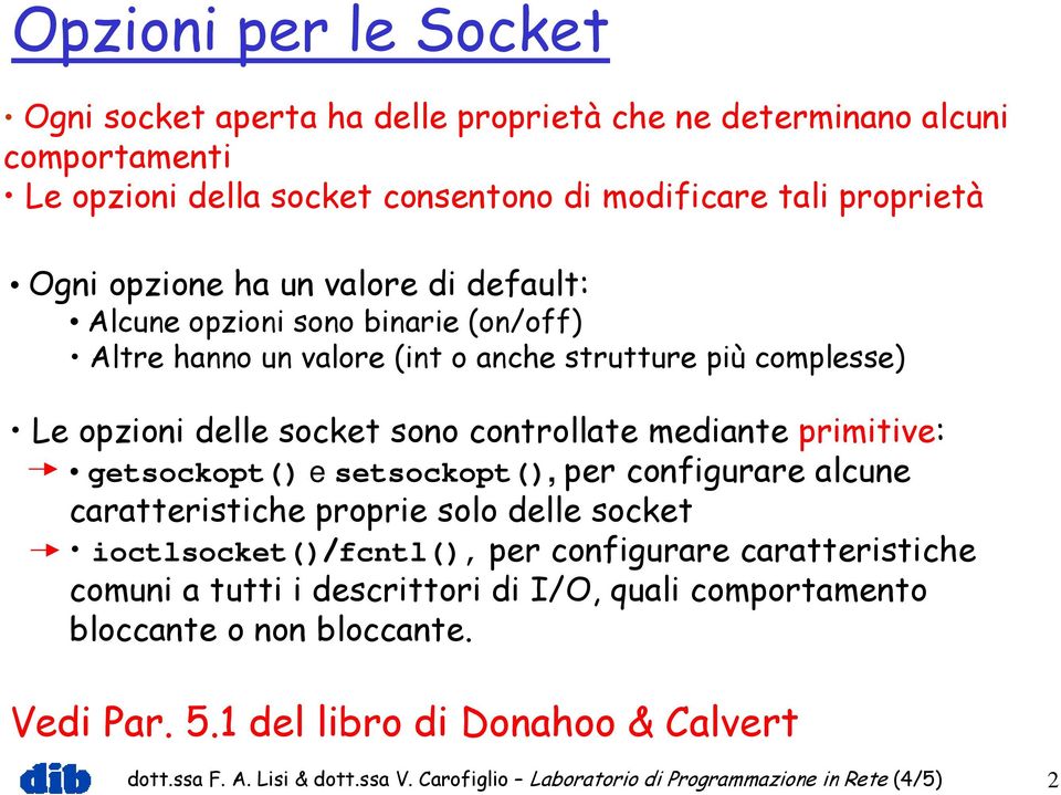 getsockopt() e setsockopt(), per configurare alcune caratteristiche proprie solo delle socket ioctlsocket()/fcntl(), per configurare caratteristiche comuni a tutti i descrittori di