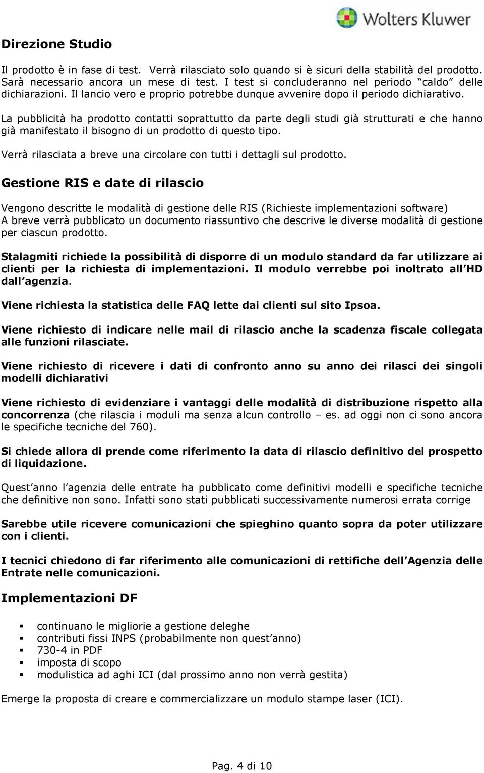 La pubblicità ha prodotto contatti soprattutto da part dgli studi già strutturati ch hanno già manifstato il bisogno di un prodotto di qusto tipo.