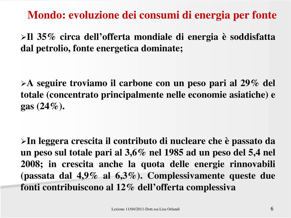 In leggera crescita il contributo di nucleare che è passato da un peso sul totale pari al 3,6% nel 1985 ad un peso del 5,4 nel 2008; in crescita anche la