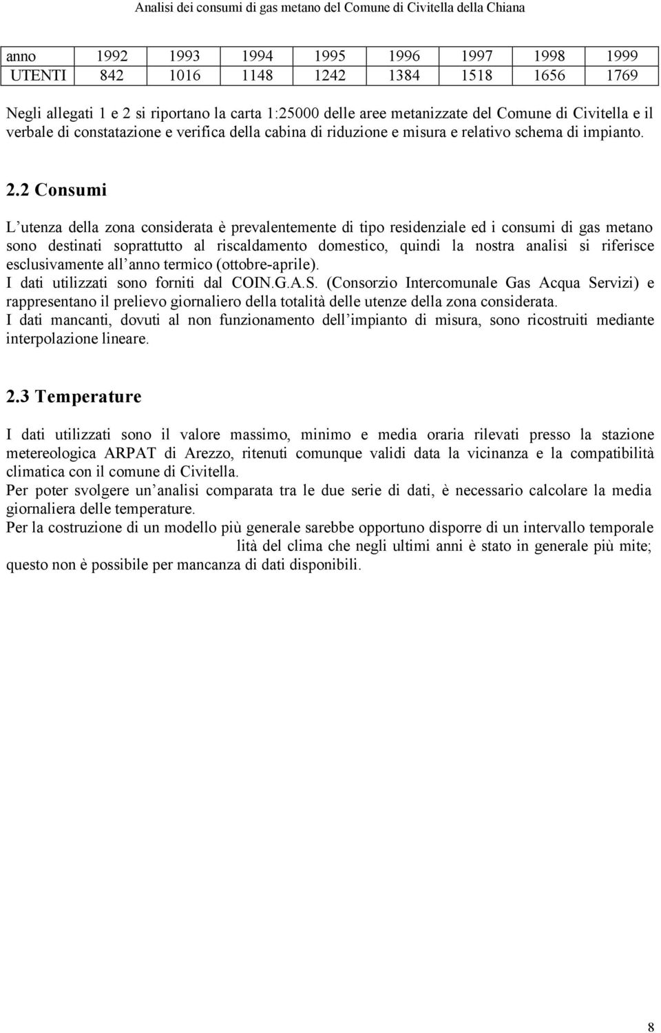 2 Consumi L utenza della zona considerata è prevalentemente di tipo residenziale ed i consumi di gas metano sono destinati soprattutto al riscaldamento domestico, quindi la nostra analisi si