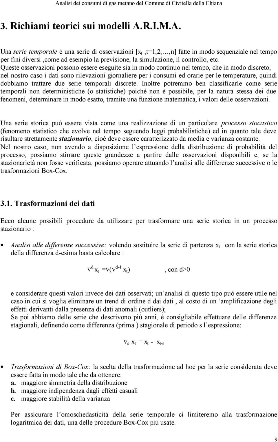 Queste osservazioni possono essere eseguite sia in modo continuo nel tempo, che in modo discreto; nel nostro caso i dati sono rilevazioni giornaliere per i consumi ed orarie per le temperature,