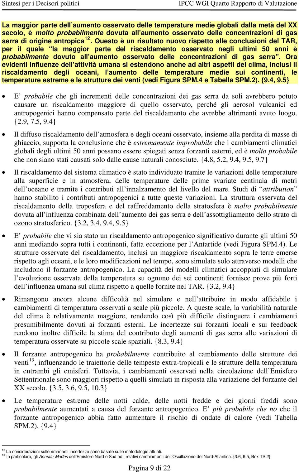 Questo è un risultato nuovo rispetto alle conclusioni del TAR, per il quale la maggior parte del riscaldamento osservato negli ultimi 50 anni è probabilmente dovuto all aumento osservato delle