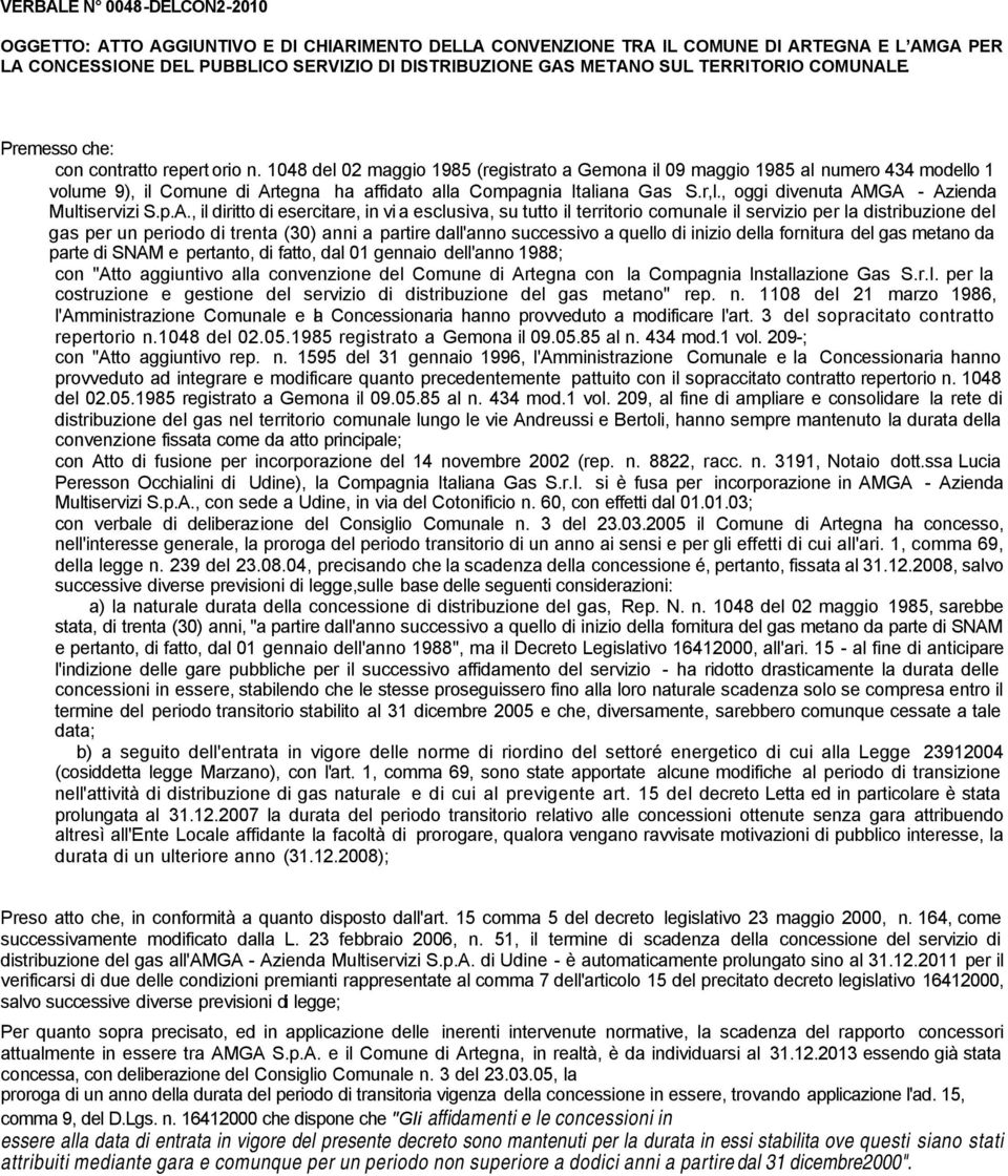 1048 del 02 maggio 1985 (registrato a Gemona il 09 maggio 1985 al numero 434 modello 1 volume 9), il Comune di Artegna ha affidato alla Compagnia Italiana Gas S.r,l.