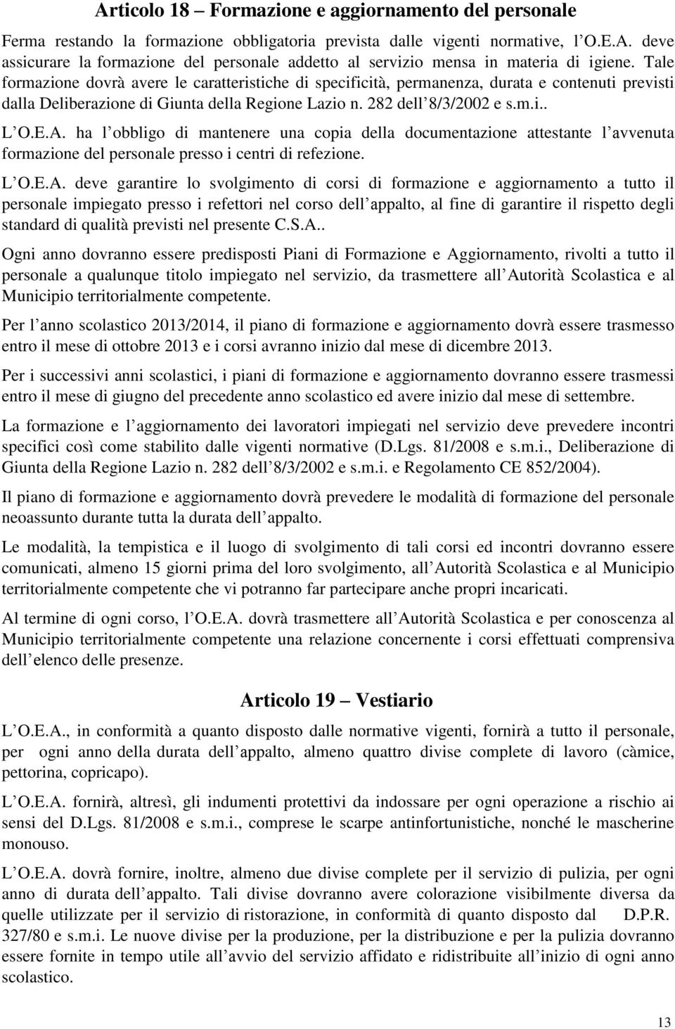 ha l obbligo di mantenere una copia della documentazione attestante l avvenuta formazione del personale presso i centri di refezione. L O.E.A.