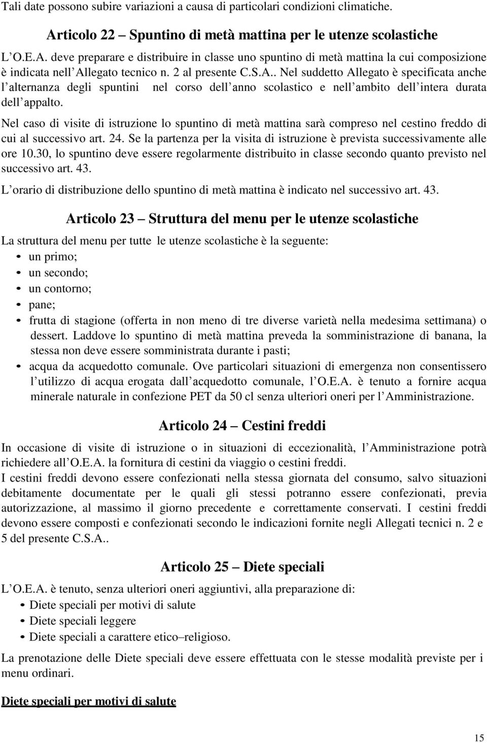 2 al presente C.S.A.. Nel suddetto Allegato è specificata anche l alternanza degli spuntini nel corso dell anno scolastico e nell ambito dell intera durata dell appalto.