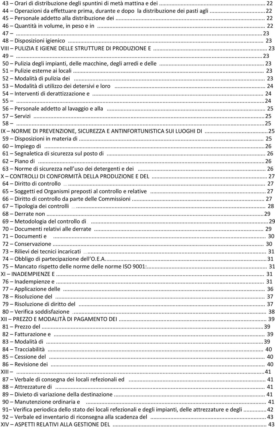 .. 23 48 Disposizioni igienico... 23 VIII PULIZIA E IGIENE DELLE STRUTTURE DI PRODUZIONE E... 23 49... 23 50 Pulizia degli impianti, delle macchine, degli arredi e delle.