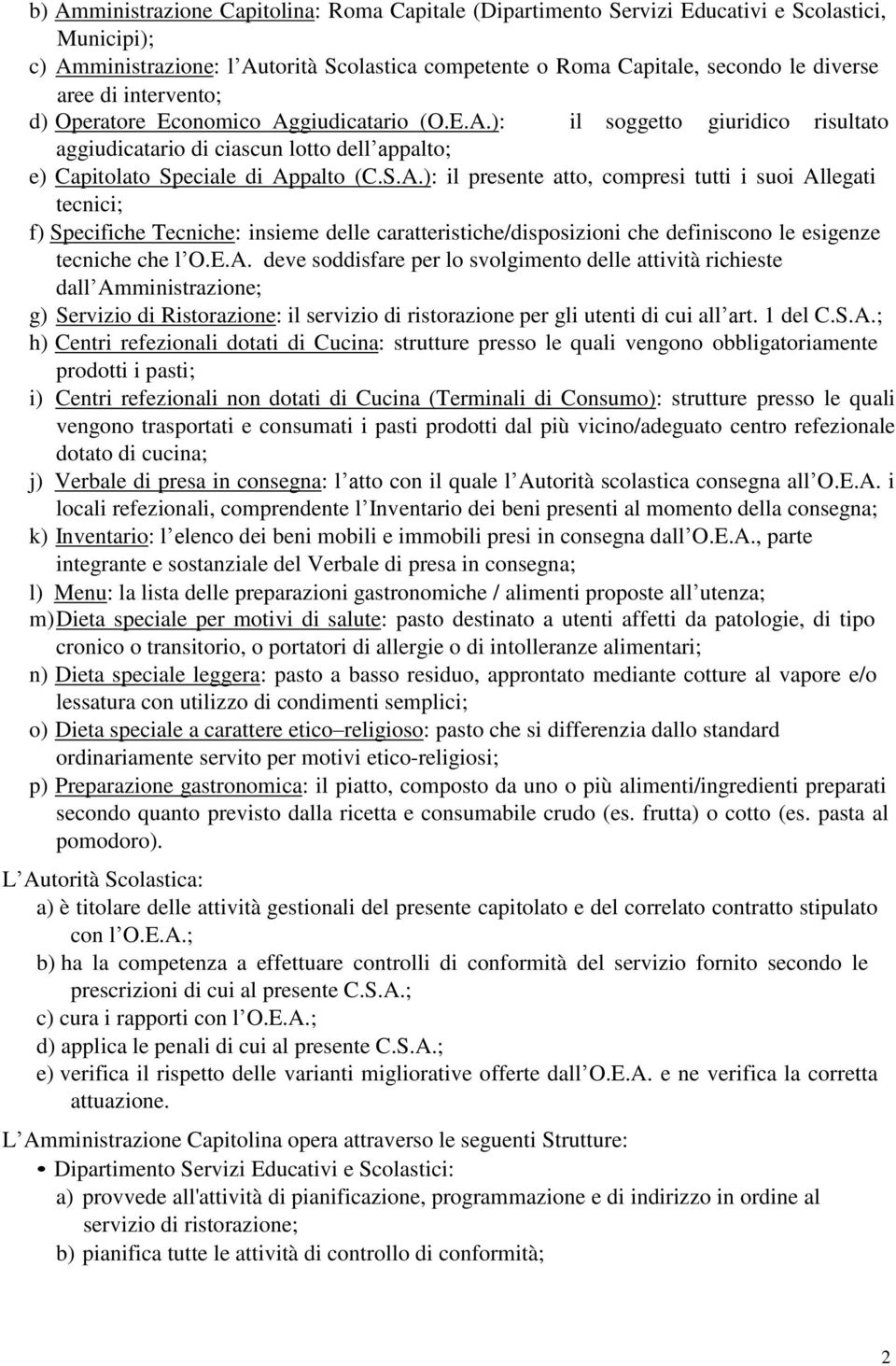 giudicatario (O.E.A.): il soggetto giuridico risultato aggiudicatario di ciascun lotto dell appalto; e) Capitolato Speciale di Appalto (C.S.A.): il presente atto, compresi tutti i suoi Allegati tecnici; f) Specifiche Tecniche: insieme delle caratteristiche/disposizioni che definiscono le esigenze tecniche che l O.