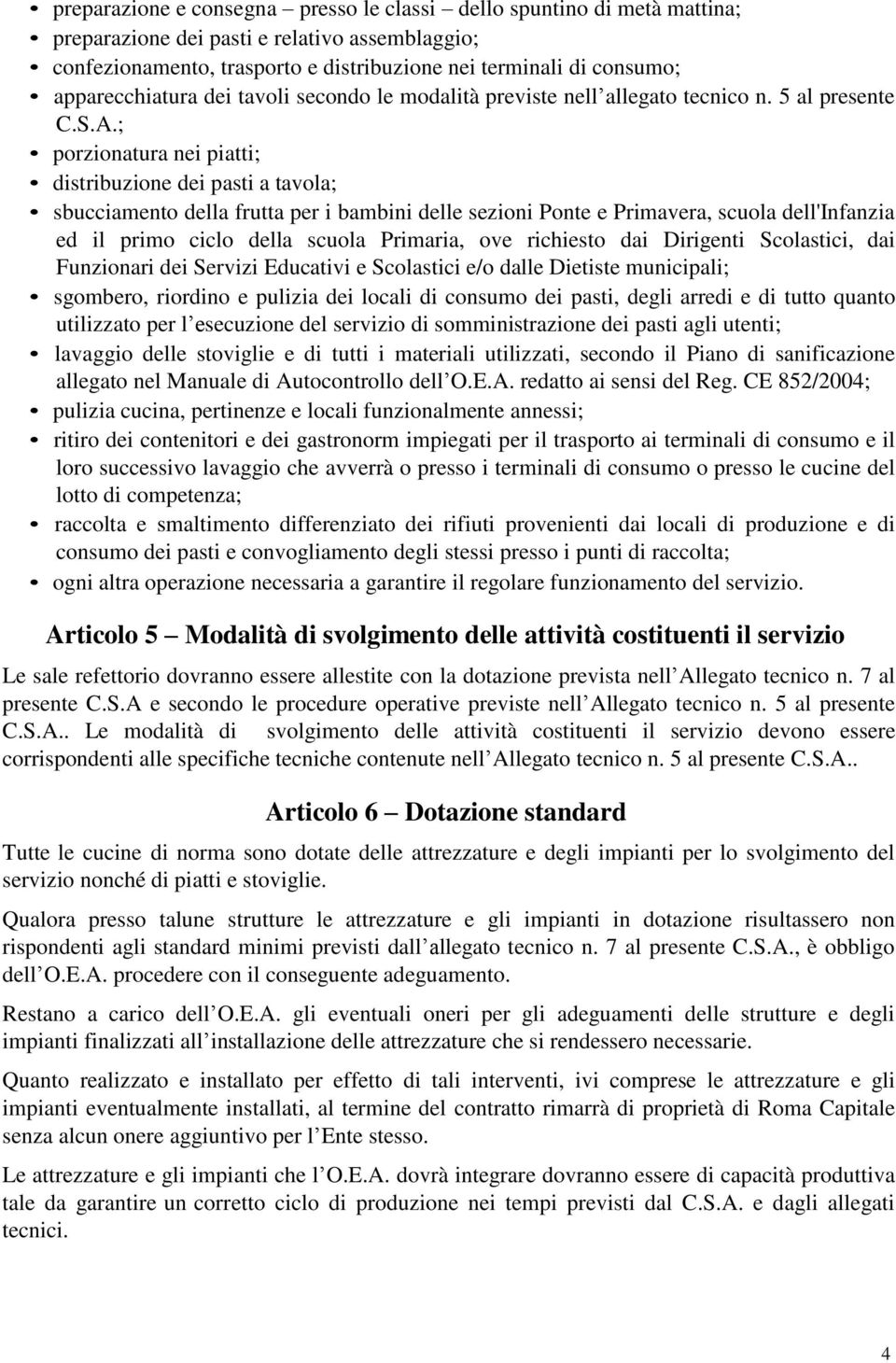 ; porzionatura nei piatti; distribuzione dei pasti a tavola; sbucciamento della frutta per i bambini delle sezioni Ponte e Primavera, scuola dell'infanzia ed il primo ciclo della scuola Primaria, ove