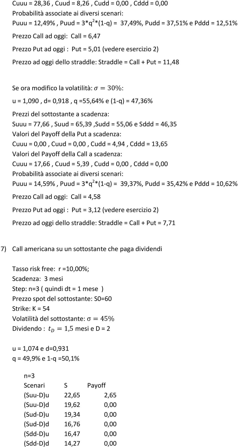 Prezzi del sottostante a scadenza: Suuu = 77,66, Suud = 65,39,Sudd = 55,06 e Sddd = 46,35 Valori del Payoff della Put a scadenza: Cuuu = 0,00, Cuud = 0,00, Cudd = 4,94, Cddd = 13,65 Valori del Payoff