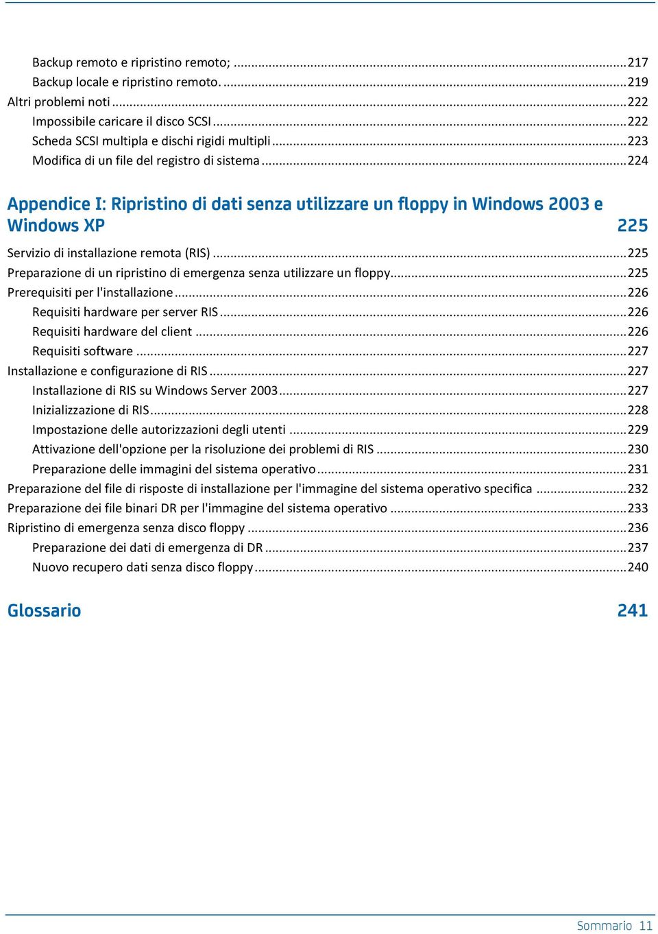 .. 225 Preparazione di un ripristino di emergenza senza utilizzare un floppy... 225 Prerequisiti per l'installazione... 226 Requisiti hardware per server RIS... 226 Requisiti hardware del client.