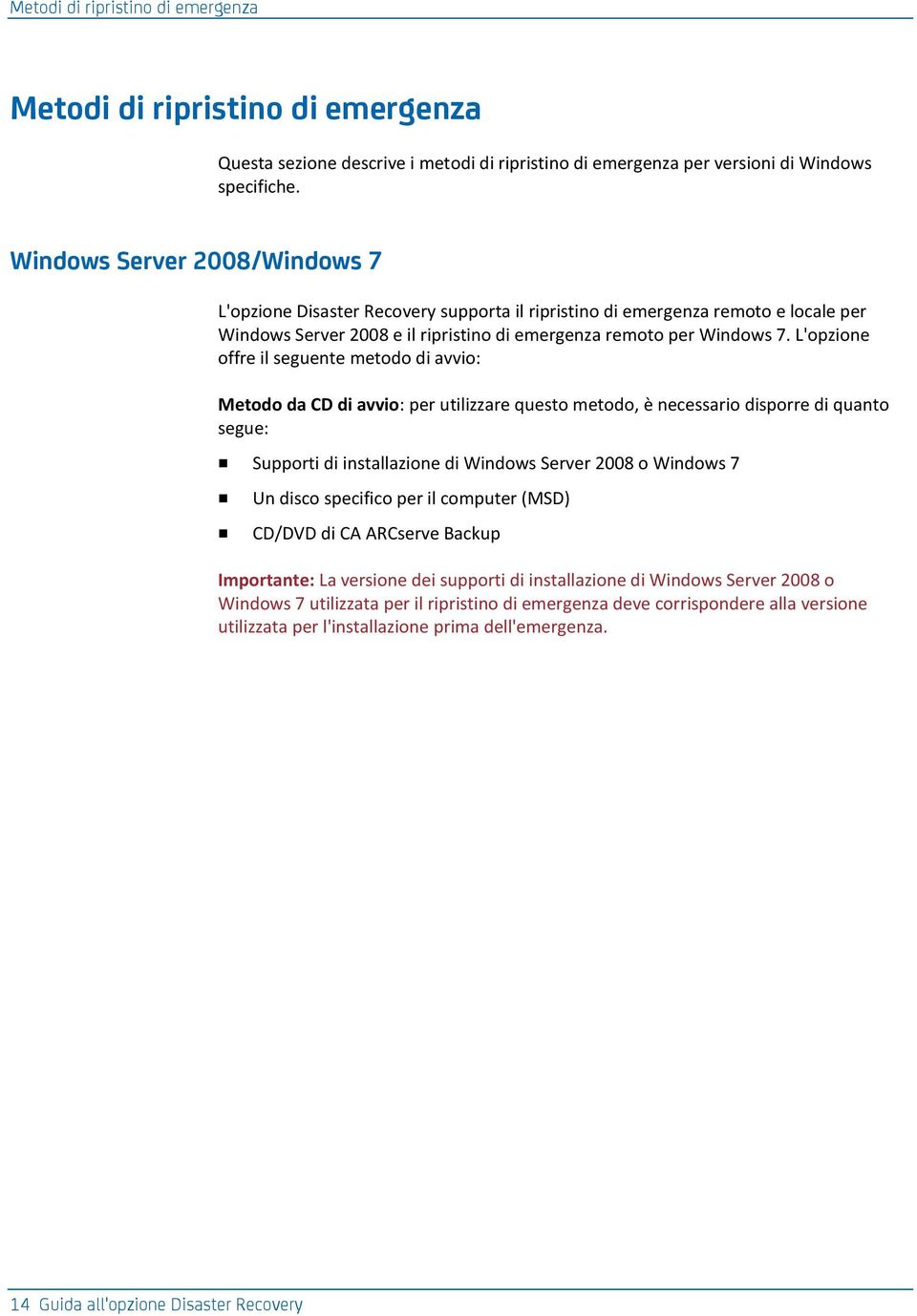 L'opzione offre il seguente metodo di avvio: Metodo da CD di avvio: per utilizzare questo metodo, è necessario disporre di quanto segue: Supporti di installazione di Windows Server 2008 o Windows 7