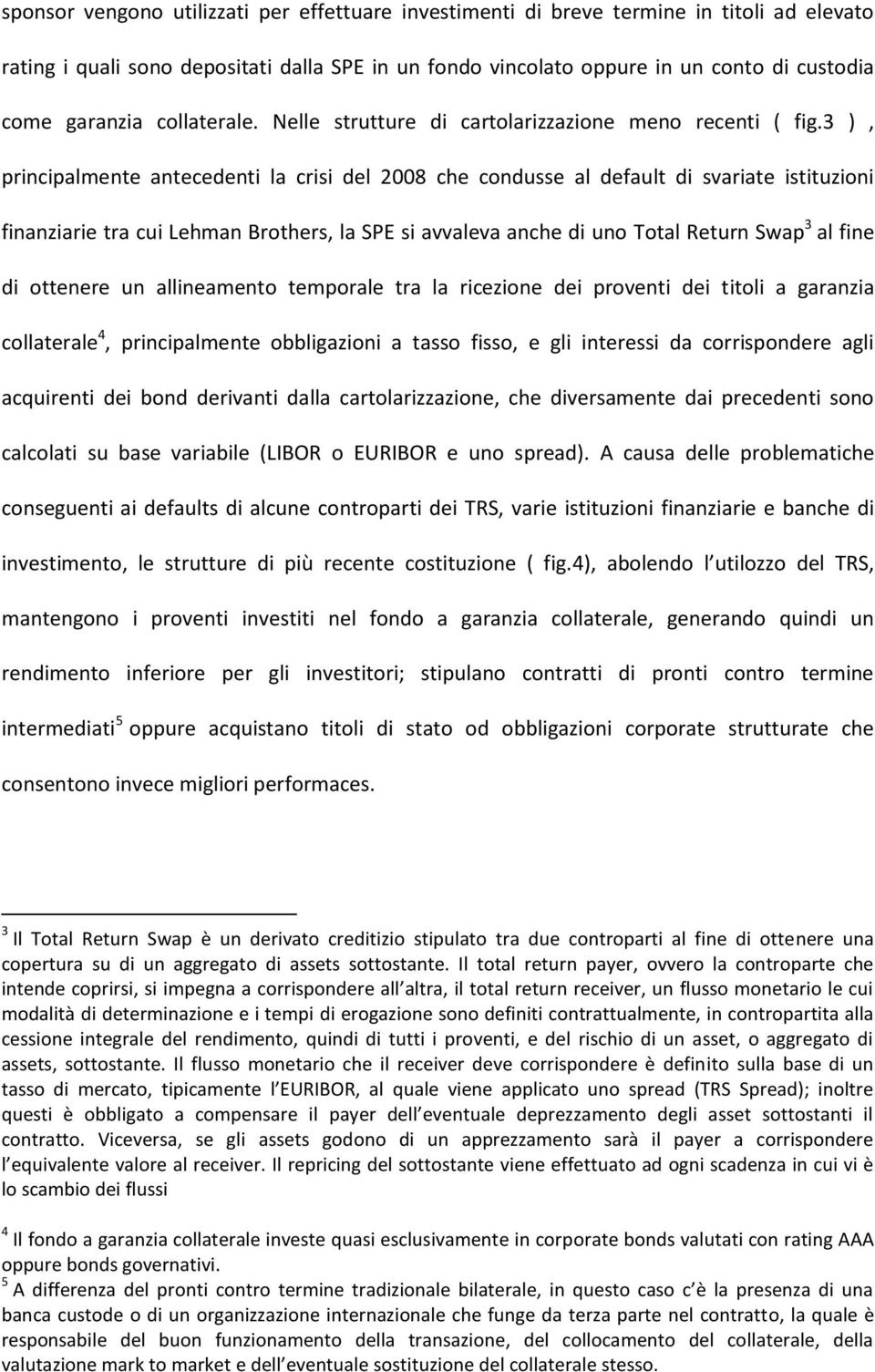 3 ), principalmente antecedenti la crisi del 2008 che condusse al default di svariate istituzioni finanziarie tra cui Lehman Brothers, la SPE si avvaleva anche di uno Total Return Swap 3 al fine di