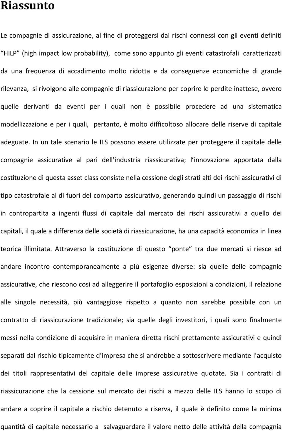 quelle derivanti da eventi per i quali non è possibile procedere ad una sistematica modellizzazione e per i quali, pertanto, è molto difficoltoso allocare delle riserve di capitale adeguate.