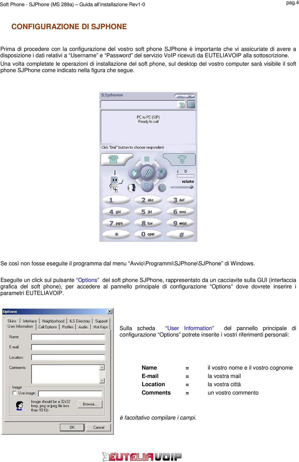 Una volta completate le operazioni di installazione del soft phone, sul desktop del vostro computer sarà visibile il soft phone SJPhone come indicato nella figura che segue.