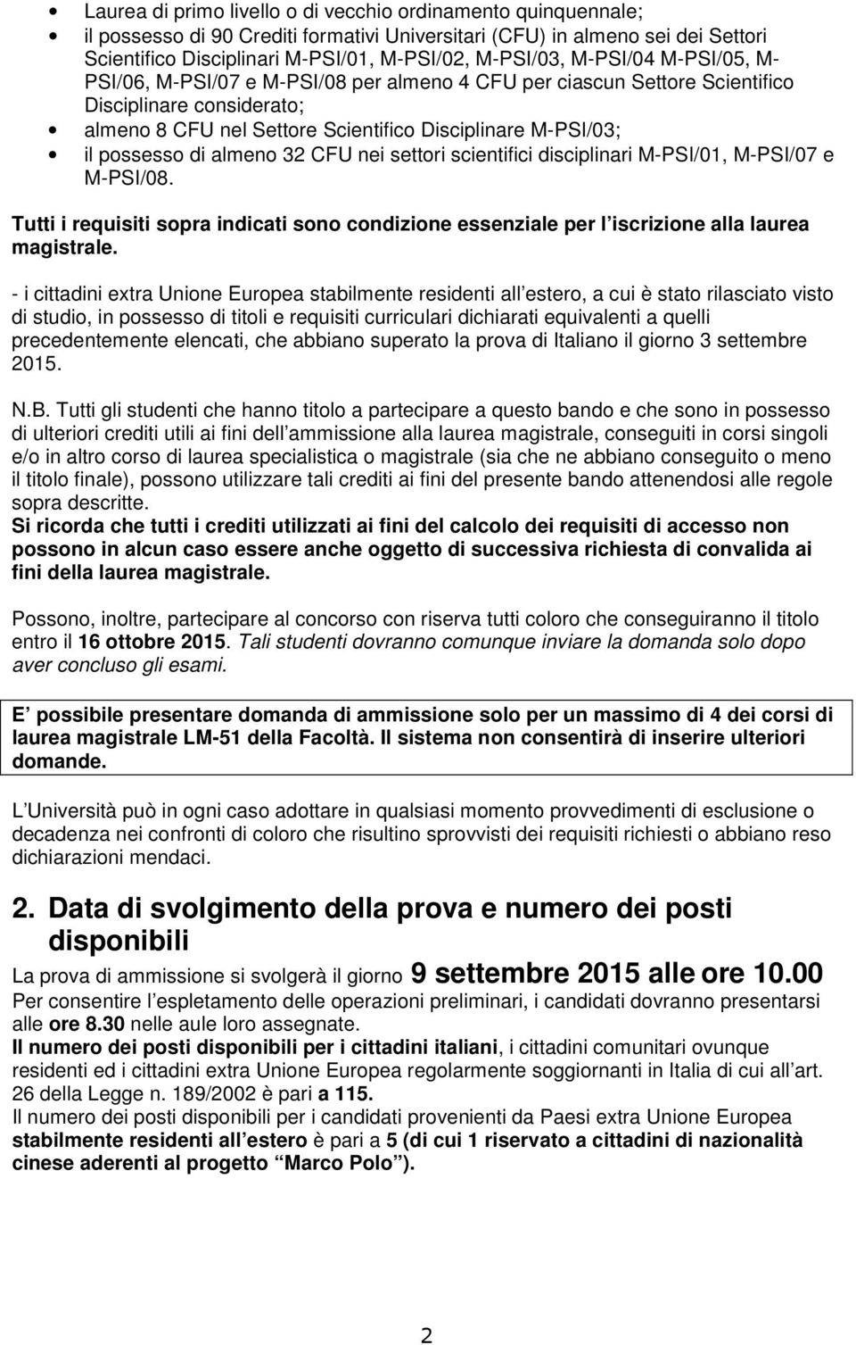 almeno 32 CFU nei settori scientifici disciplinari M-PSI/01, M-PSI/07 e M-PSI/08. Tutti i requisiti sopra indicati sono condizione essenziale per l iscrizione alla laurea magistrale.