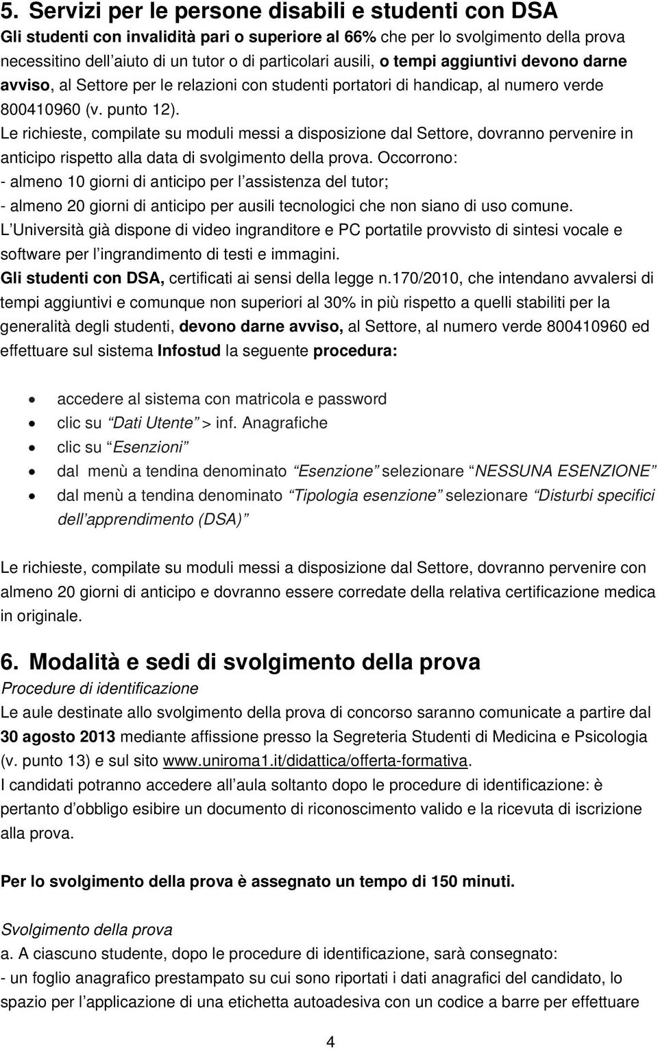 Le richieste, compilate su moduli messi a disposizione dal Settore, dovranno pervenire in anticipo rispetto alla data di svolgimento della prova.