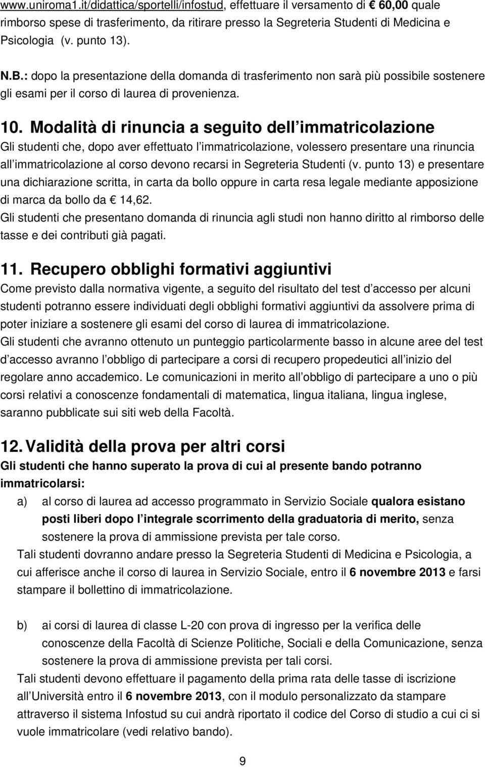 Modalità di rinuncia a seguito dell immatricolazione Gli studenti che, dopo aver effettuato l immatricolazione, volessero presentare una rinuncia all immatricolazione al corso devono recarsi in