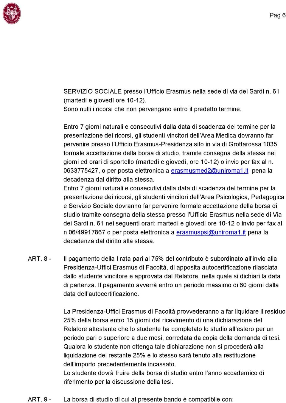 Erasmus-Presidenza sito in via di Grottarossa 1035 formale accettazione della borsa di studio, tramite consegna della stessa nei giorni ed orari di sportello (martedì e giovedì, ore 10-12) o invio