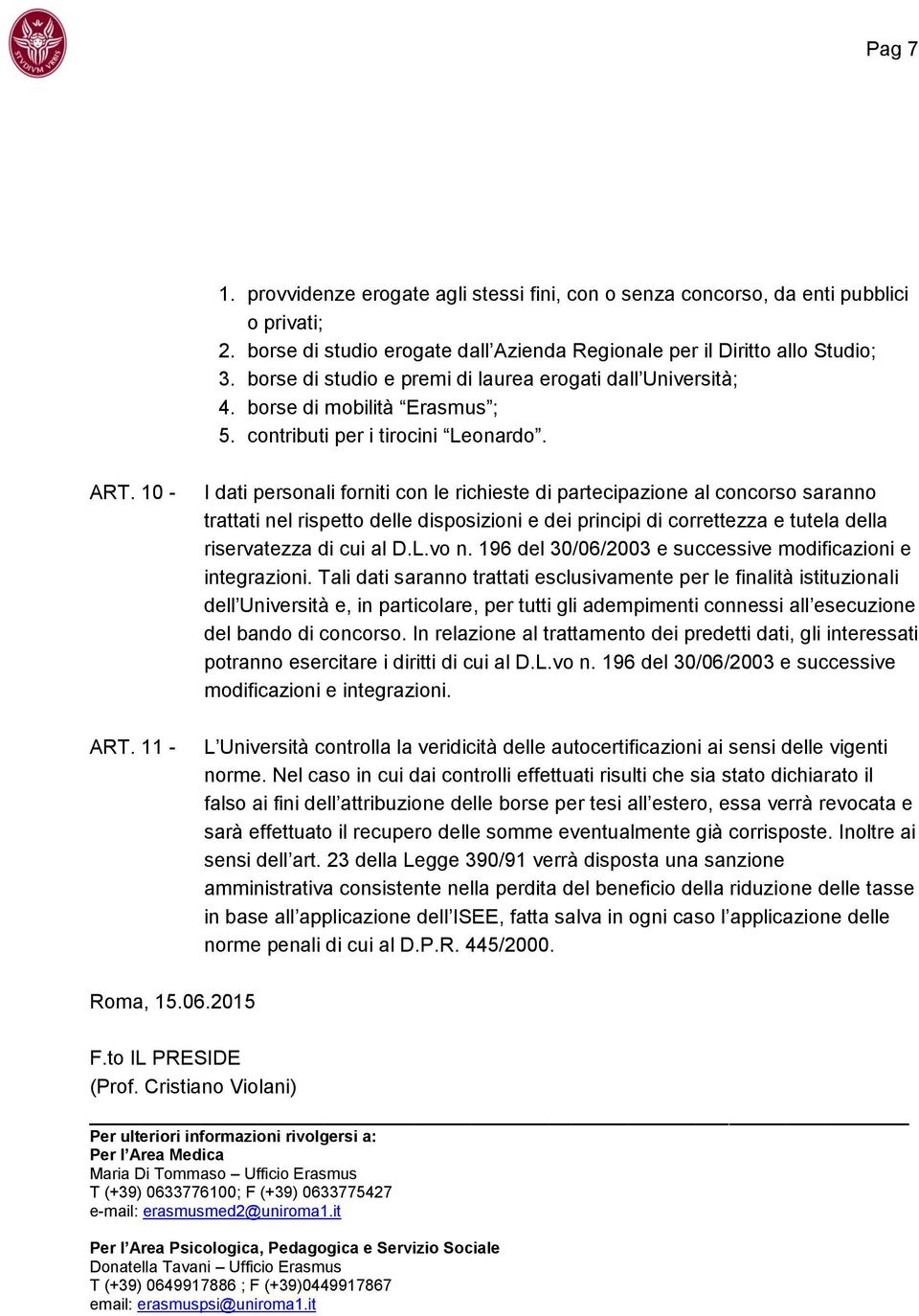 11 - I dati personali forniti con le richieste di partecipazione al concorso saranno trattati nel rispetto delle disposizioni e dei principi di correttezza e tutela della riservatezza di cui al D.L.