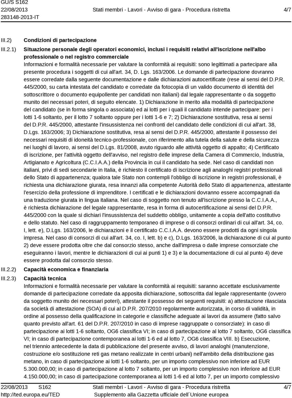 1) 2) 3) Condizioni di partecipazione Situazione personale degli operatori economici, inclusi i requisiti relativi all'iscrizione nell'albo professionale o nel registro commerciale Informazioni e