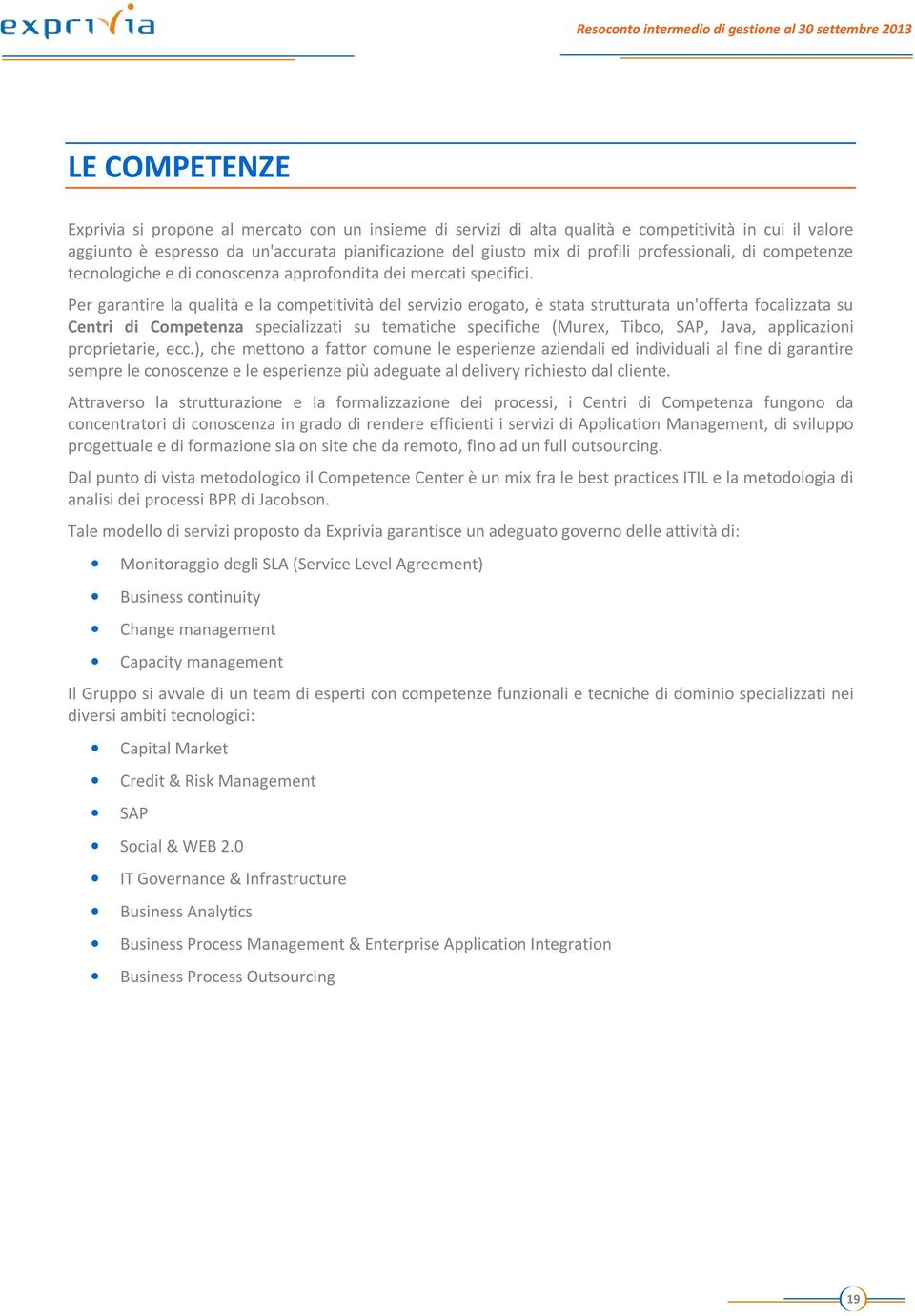 Per garantire la qualità e la competitività del servizio erogato, è stata strutturata un'offerta focalizzata su Centri di Competenza specializzati su tematiche specifiche (Murex, Tibco, SAP, Java,