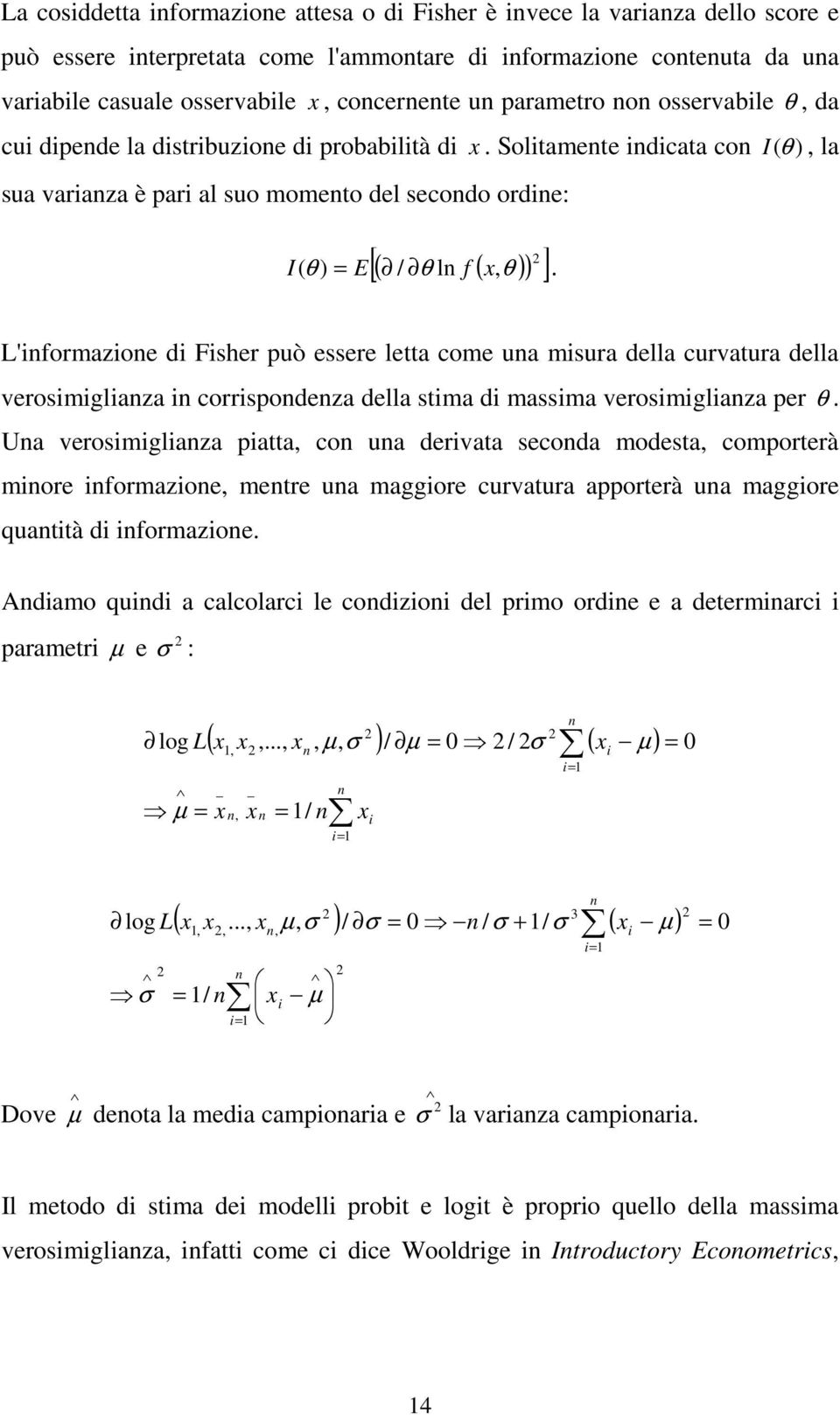 Soliamene indicaa con I (θ ), la sua varianza è pari al suo momeno del secondo ordine: 2 [( / θ ln f ( x, )) ] I ( θ ) = E θ.