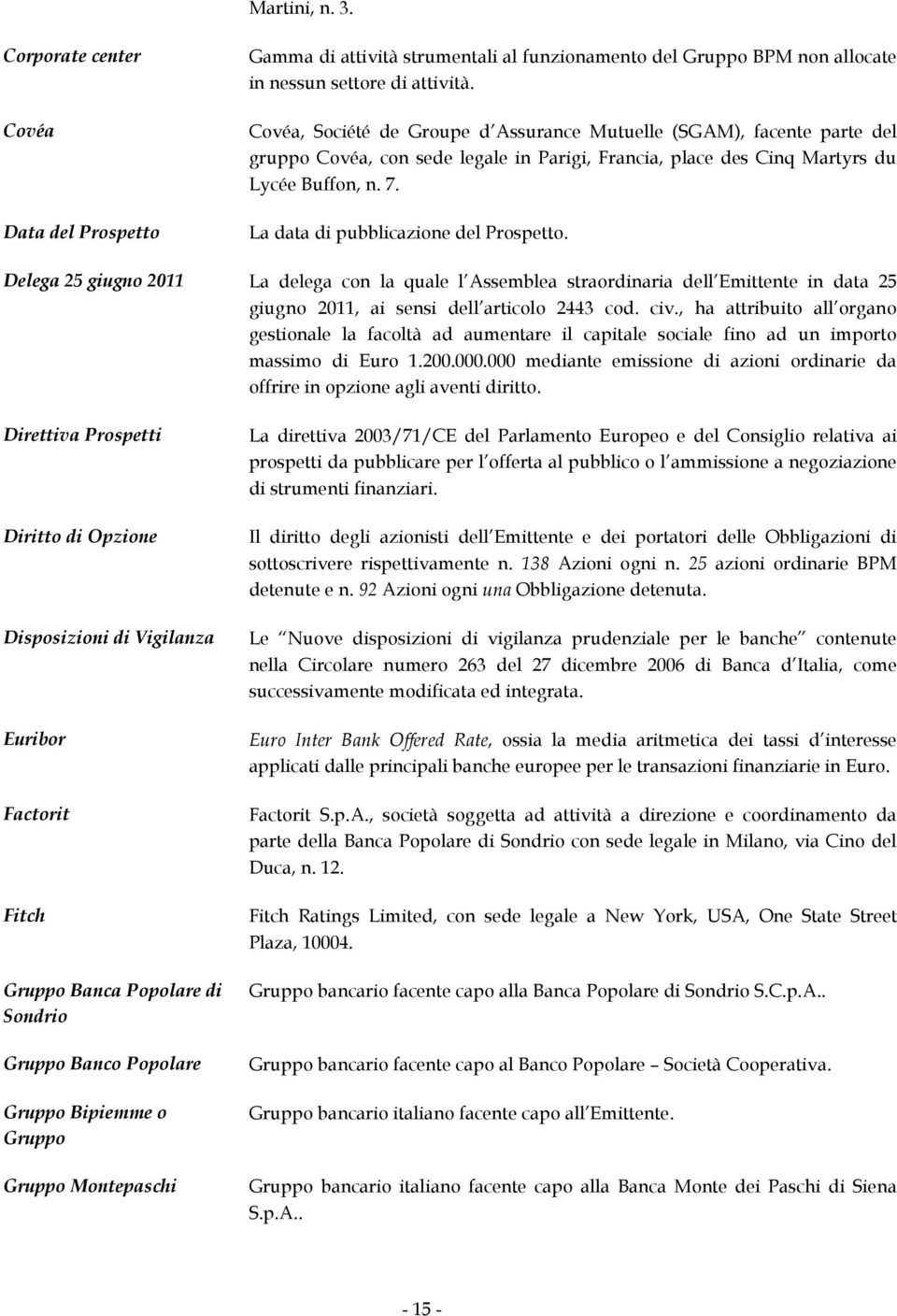 La data di pubblicazione del Prospetto. Delega 25 giugno 2011 La delega con la quale l Assemblea straordinaria dell Emittente in data 25 giugno 2011, ai sensi dell articolo 2443 cod. civ.